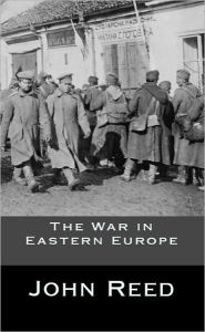 Title: The War in Eastern Europe, Author: John Reed