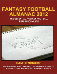 Title: Fantasy Football Almanac 2012: The Essential Fantasy Football Reference Guide, Author: Sam Hendricks