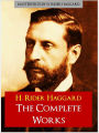 SIR H. RIDER HAGGARD THE COMPLETE MAJOR WORKS (Authoritative and Unabridged Nook Edition) ALL-TIME WORLDWIDE BESTSELLING AUTHOR Over 150 Million Copies Over 25,000 Pages of Works Including King Solomon's Mines, She, Allan Quatermain, and More! [NOOK]