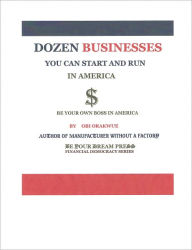 Title: Dozen Businesses You Can Start and Run in America, Author: OBI ORAKWUE