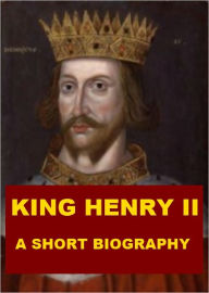 Title: King Henry II - A Short Biography, Author: Kate Norgate