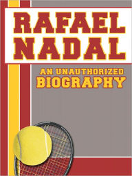 Title: Rafael Nadal: An Unauthorized Biography, Author: Belmont & Belcourt Biographies