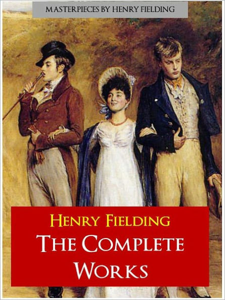 HENRY FIELDING THE COMPLETE MAJOR WORKS (Authoritative and Unabridged NOOK Edition) Every Major Work by HENRY FIELDING Including TOM JONES, JOSEPH ANDREWS and AMELIA [The Complete Works Collection] for NOOK