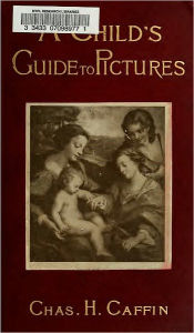 Title: A Child's Guide to Pictures (Original Illustrations), Author: Charles H. Caffin