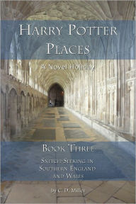 Title: Harry Potter Places Book Three--Snitch-Seeking in Southern England and Wales, Author: CD Miller