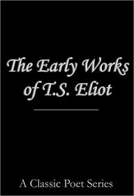 Title: The Early Works of T.S. Eliot, Author: T. S. Eliot