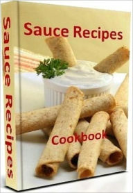 Title: Your Kitchen Guide eBook - Sauce Recipes - you will want to try with family and friends!, Author: Self Improvement