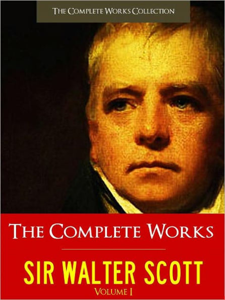 SIR WALTER SCOTT THE COMPLETE WORKS [Authoritative Unabridged Edition NOOK Vol. I] All the Major Works by Sir Walter Scott Including WAVERLEY, GUY MANNERING, ROB ROY, THE HEART OF MID-LOTHIAN, IVANHOE (Over 20,000 Pages!) THE COMPLETE WORKS COLLECTION