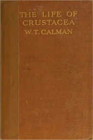 Title: The Life of Crustacea [Illustrated with active TOC for easy navigation], Author: William Thomas Calman