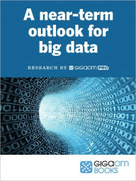 Title: A Near Term Outlook for Big Data, Author: GigaOM Pro