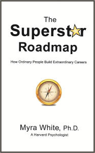 Title: The Superstar Roadmap: How Ordinary People Build Extraordinary Careers, Author: Myra White Ph.D.