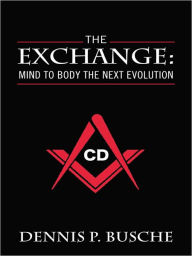 Title: The Exchange: Mind to Body the Next Evolution, Author: Dennis Busche