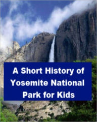Title: A Short History of Yosemite National Park for Kids, Author: Jonathan Madden