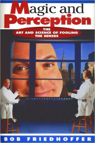 Title: MAGIC AND PERCEPTION - THE ART AND SCIENCE OF FOOLING THE SENSES, Author: Bob Friedhoffer