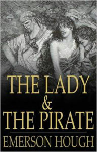 Title: The Lady and the Pirate: A Fiction and Literature, Pirate Tales, Nautical, Romance Classic By Emerson Hough! AAA+++, Author: Emerson Hough