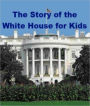 The Story of the White House for Kids