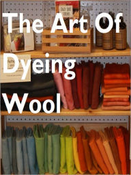Title: The Dyeing Of Woolen Fabrics, Author: Franklin Beech