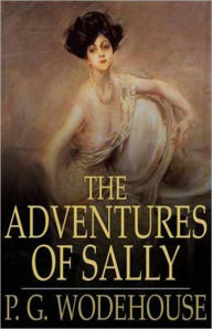 Title: The Adventures of Sally: A Humor Classic By P.G. Wodehouse! AAA+++, Author: P. G. Wodehouse