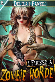 Title: I Fucked a Zombie Horde! (Monster Sex) (Gangbang Erotica), Author: Delilah Fawkes