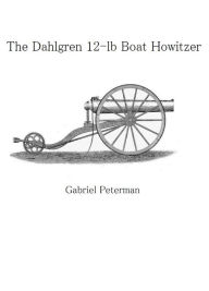 Title: The Dahlgren 12-lb Boat Howitzer, Author: Gabriel Peterman