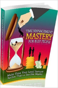 Title: eBook about Time Management Mastery For Busy People - Make time your loyal servant rather than a terrible master..., Author: Healthy Tips