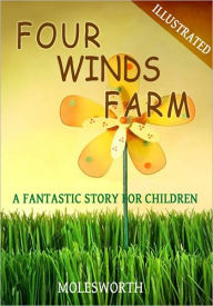 Title: Four Winds Farm: A Fantastic Story for Children (Illustrated), Author: Mrs. Molesworth