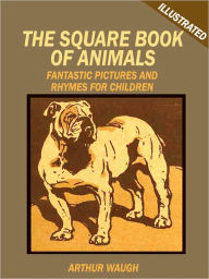 Title: The Square Book of Animals: Fantastic Pictures and Rhymes for Children (Illustrated), Author: William Nicholson