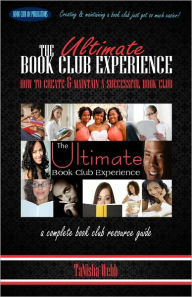 Title: The Ultimate Book Club Experience: How to Create & Maintain a Successful Book Club, Author: TaNisha Webb