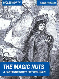 Title: The Magic Nuts: A Fantastic Story for Children (illustrated), Author: Mrs. Molesworth