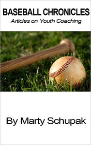 Title: Baseball Chronicles: Articles on Youth Coaching, Author: Marty Schupak