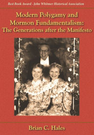 Title: Modern Polygamy and Mormon Fundamentalism: The Generations after the Manifesto, Author: Brian C. Hales