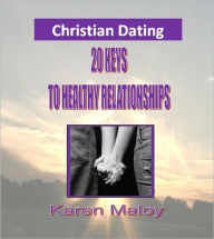 Title: Christian Dating: 20 Keys to Healthy Relationships, Author: Karen Maloy