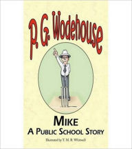 Title: Mike: A Humor, Fiction and Literature Clasic By P. G. Wodehouse! AAA+++, Author: P. G. Wodehouse