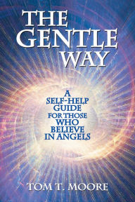 Title: The Gentle Way: A Self-Help Guide for Those Who Believe in Angels, Author: Tom T. Moore