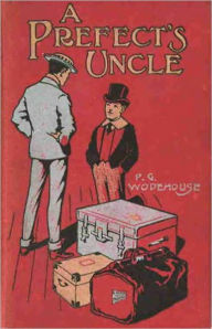 Title: A Prefect's Uncle: A Humor, Young Readers, Fiction and Literature Classic By P.G.Wodehouse! AAA+++, Author: P. G. Wodehouse