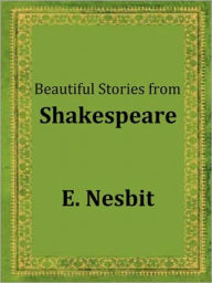 Title: BEAUTIFUL STORIES FROM SHAKESPEARE, Author: E. Nesbit