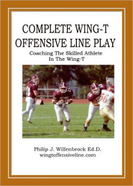 Title: Complete Wing-T Offensive Line Play, Author: Philip Willenbrock