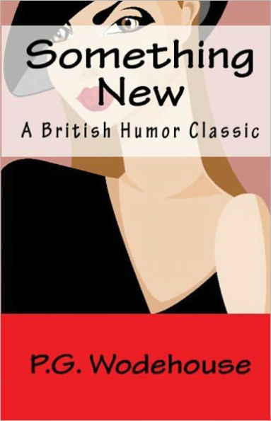 Something New: A Humor, Fiction and Literature Classic By P. G. Wodehouse! AAA+++