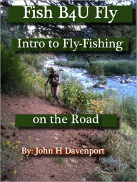 Title: Fish Before You Fly - Intro to Fly-Fishing on the Road, Author: John H Davenport