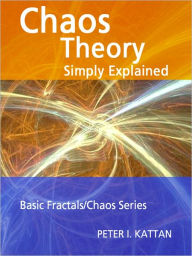 Title: Chaos Theory Simply Explained (Basic Fractals/Chaos Series), Author: Peter I. Kattan
