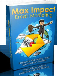 Title: Max Impact Email Marketing - Network Marketing Lead Generation Secrets, Author: Irwing