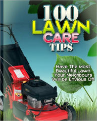 Title: 100 Lawn Care Tips: Have The Most Beautiful Lawn Your Neighbours Will be Envious Of, Author: Anonymous