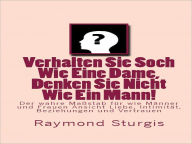 Title: Verhalten Sie Soch Wie Eine Dame, Denken Sie Nicht Wie Ein Mann! ( Der wahre MaBstab fur wie Manner und Frauen Ansicht Liebe, Intimitat, Beziehungen und Vertrauen), Author: Raymond Sturgis