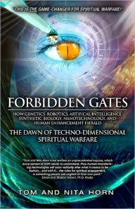 Title: Forbidden Gates: How Genetics, Robotics, Artificial Intelligence, Synthetic Biology, Nanotechnology, and Human Enhancement Herald The Dawn Of Techno-Dimensional Spiritual Warfare, Author: Thomas Horn