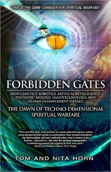 Forbidden Gates: How Genetics, Robotics, Artificial Intelligence, Synthetic Biology, Nanotechnology, and Human Enhancement Herald The Dawn Of Techno-Dimensional Spiritual Warfare