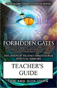 Title: Forbidden Gates: How Genetics, Robotics, Artificial Intelligence, Synthetic Biology, Nanotechnology, and Human Enhancement Herald The Dawn Of TechnoDimensional Spiritual Warfare TEACHER'S GUIDE, Author: Thomas Horn