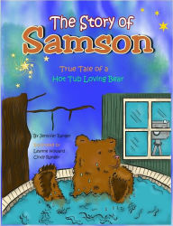 Title: The Story of Samson: True Tale of a Hot Tub Loving Bear, Author: Jennifer Ranger