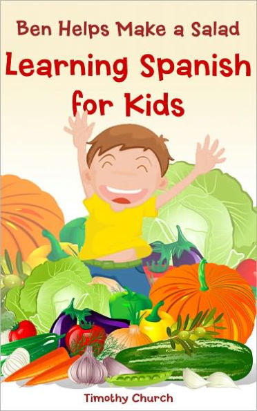 Ben Helps Make a Salad: Learning Spanish for Kids, Food: Vegetables (Bilingual English-Spanish Picture Book)