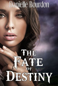 Title: The Fate of Destiny (Fates #1), Author: Danielle Bourdon