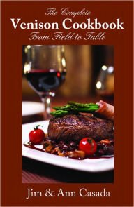 Title: The Complete Venison Cookbook: From Field to Table, Author: Jim Casada